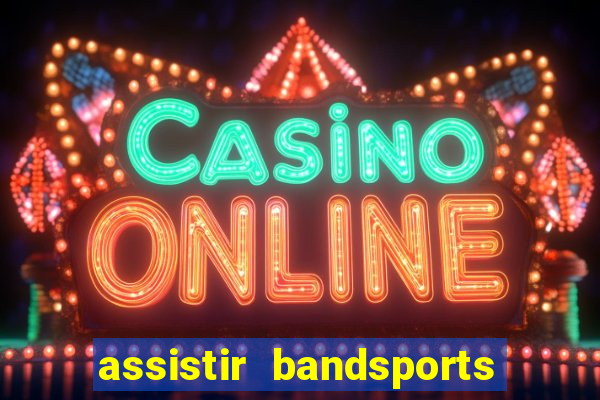 assistir bandsports ao vivo gratis